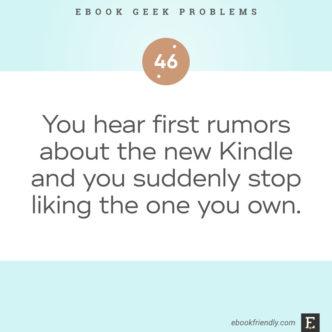 Ebook geek problems No. 46 - You hear first rumors about the new Kindle and you suddenly stop liking the one you own.