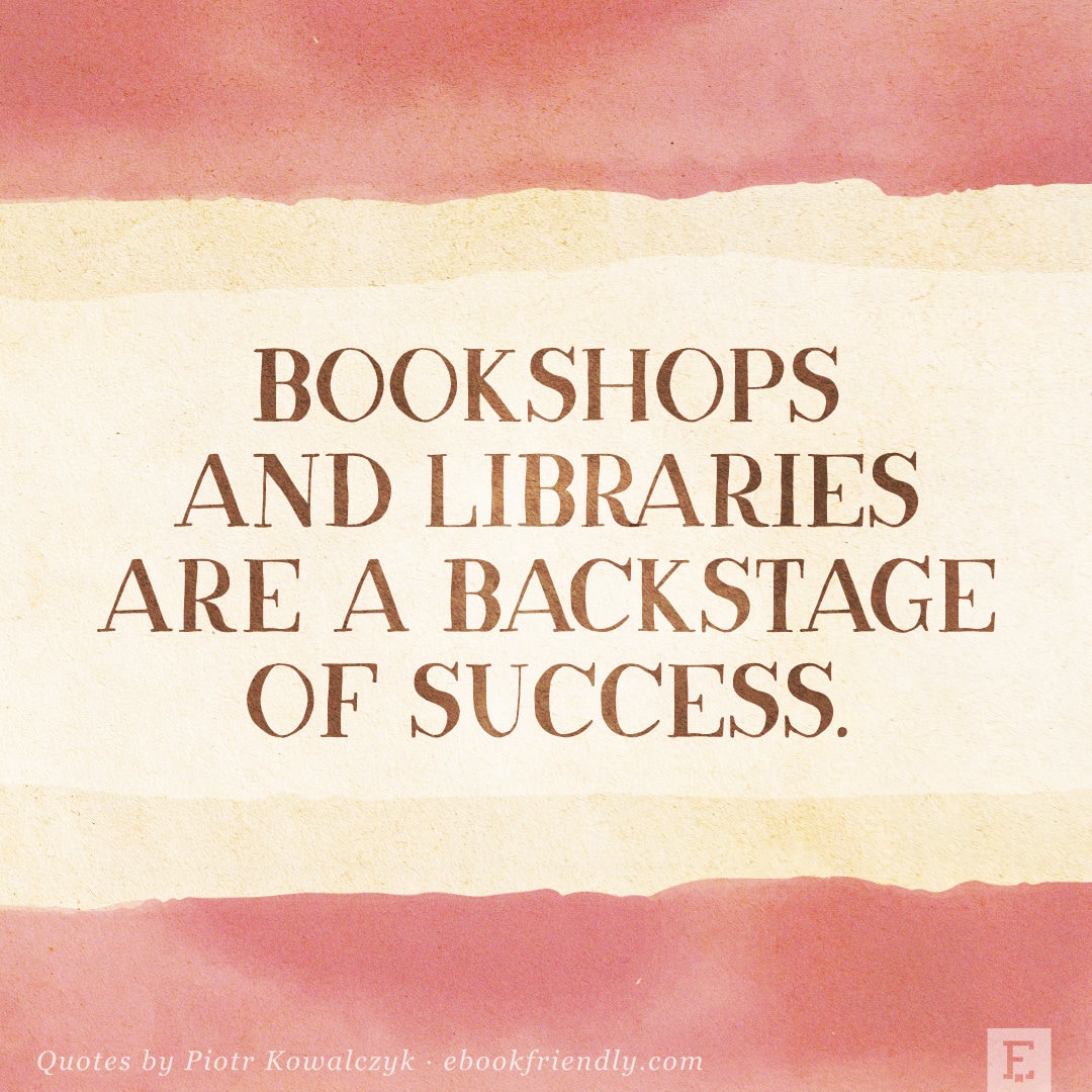 Bookshops and libraries are a backstage of success - quote by Piotr Kowalczyk